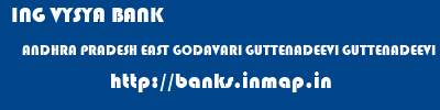 ING VYSYA BANK  ANDHRA PRADESH EAST GODAVARI GUTTENADEEVI GUTTENADEEVI  banks information 